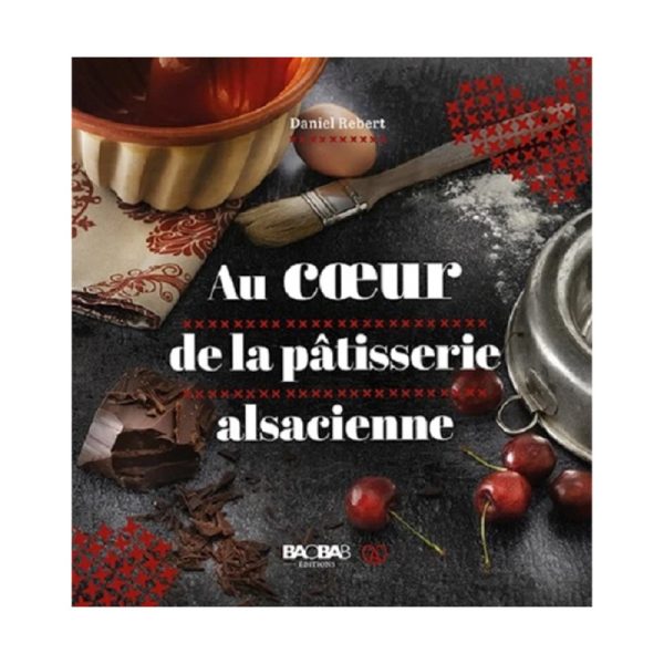 Livre de cuisine "Au Coeur de la Pâtisserie Alsacienne" de Daniel Rebert
