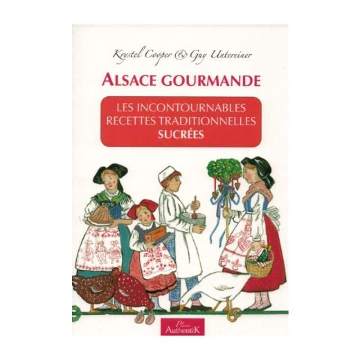 Alsace Gourmande - Livre de recettes Les incontournables recettes traditionnelles sucrées